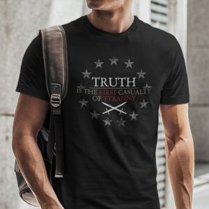 Truth Is The First Casualty Of Tyranny 2021 Shirt
