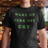 Wake Up Jerk Off Cry 2021 Shirt