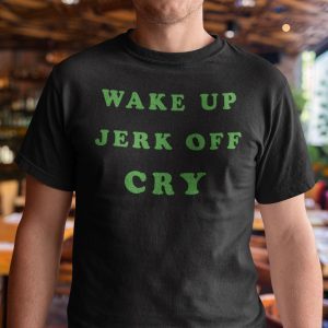 Wake Up Jerk Off Cry 2021 Shirt