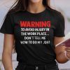 Warning To Avoid Injury In The Workplace Don’t Tell Me How To Do My Job Classic Shirt