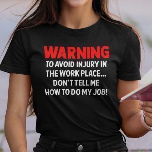 Warning To Avoid Injury In The Workplace Don’t Tell Me How To Do My Job Classic Shirt