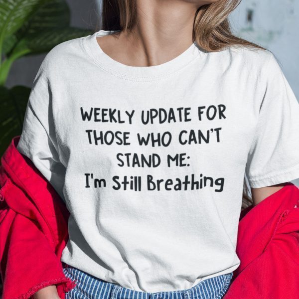 Weekly Update For Those Who Can’t Stand Me I’m Still Breathing Classic T-Shirt