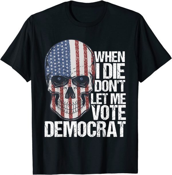 When I Die Don't Let Me Vote Democrat Us Flag Shirt