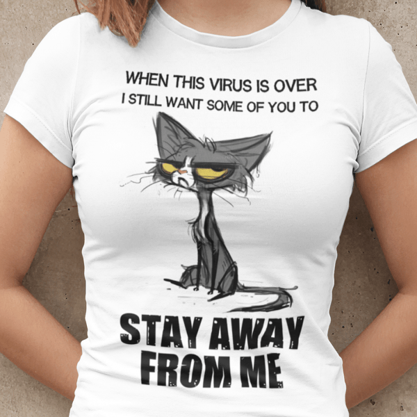 When This Virus Is Over ,I Still Want Some Of You To Stay Away From Me 2021 T-Shirt