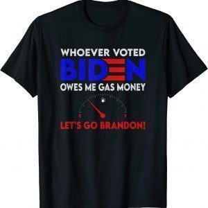 Whoever Voted Biden Owes Me Gas Money , Let's Go Brandon T-Shirt
