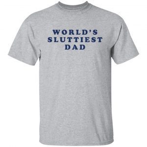 World’s Sluttiest Dad Classic shirt