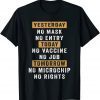 Yesterday No Mask No Entry Today No Vaccine No Job Limited Shirt