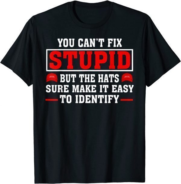 You Can't Fix Stupid But The Hats Sure Make It Easy Identify 2021 T-Shirt
