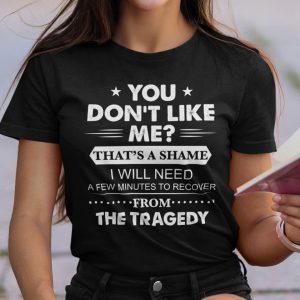 You Don’t Like Me That’s A Shame Tee Shirt