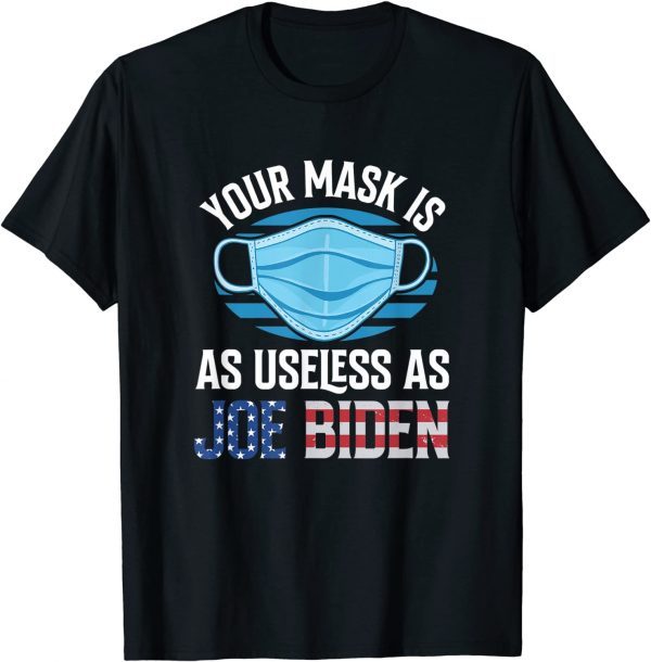 Your Mask Is As Useless As Biden Anti Biden Gift Shirt