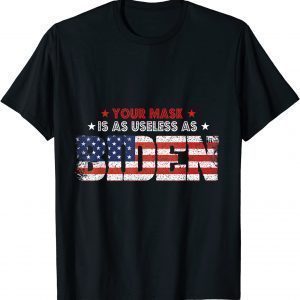 Your Mask Is As Useless As Biden Sarcastic Political 2021 Shirt