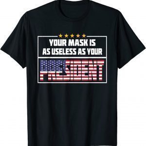 Your Mask Is As Useless As Your President T-Shirt