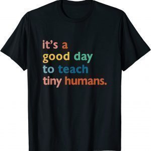 Teachers It's A Good Day To Teach Tiny Humans US 2021 Shirt