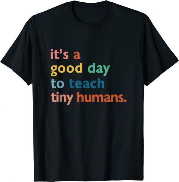 Teachers It's A Good Day To Teach Tiny Humans US 2021 Shirt