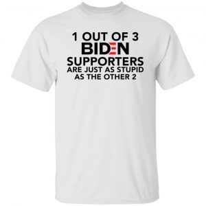 1 out of 3 Biden supporters are just as stupid as the other 2 Gift shirt