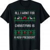 All I Want For Christmas Is A New President Ugly Tee Shirt