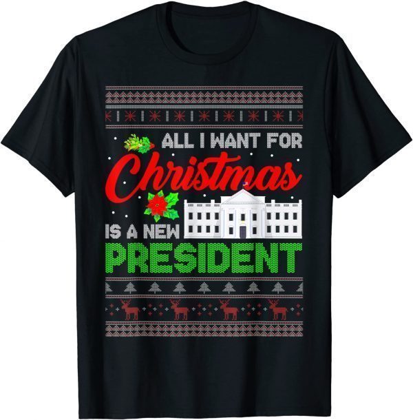 All I Want For Christmas Is A New President Ugly Xmas Gift Shirt