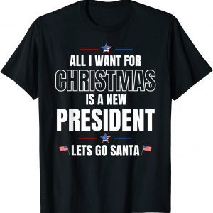 All I Want For Christmas Is A New President let's go santa 2021 Shirt