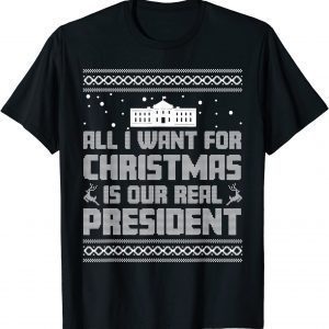 All I Want For Christmas Is Our Real President Xmas Classic Shirt