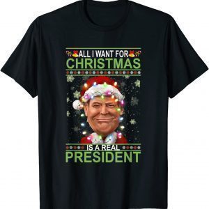 All I Want For Christmas Is Our Real President Xmas Sweater T-Shirt