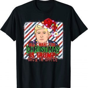 All I Want For Christmas Is Trump Back In Office Xmas Santa Classic Shirt