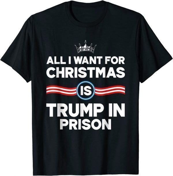 All I Want For Christmas Is Trump In Prison 2021 T-Shirt