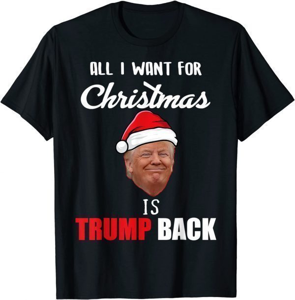 All I Want for Christmas Is Donald Trump Back and New President T-Shirt