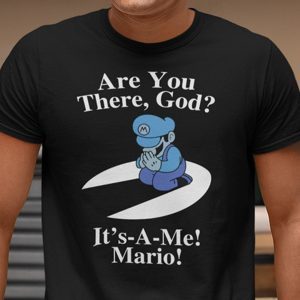 Are You There God It’s A Me Mario Gift Shirt