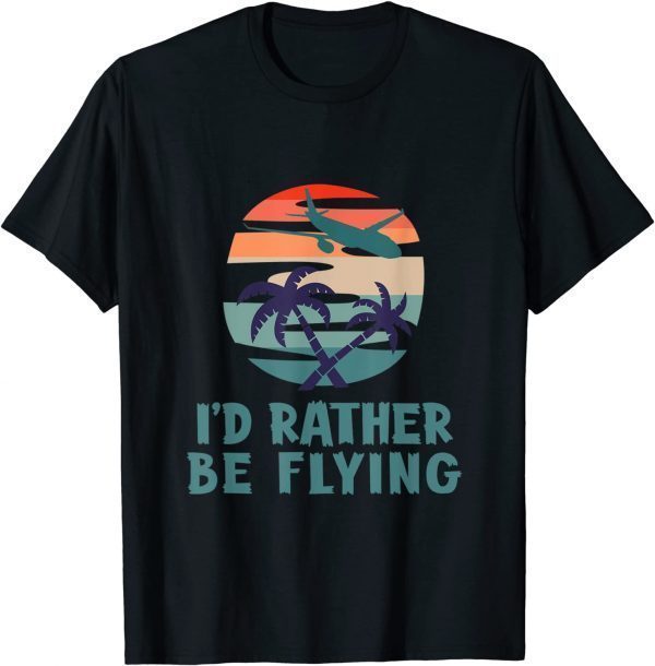 Aviation I'd Rather Be Flying Airplane Decor Aviation 2021 Shirt