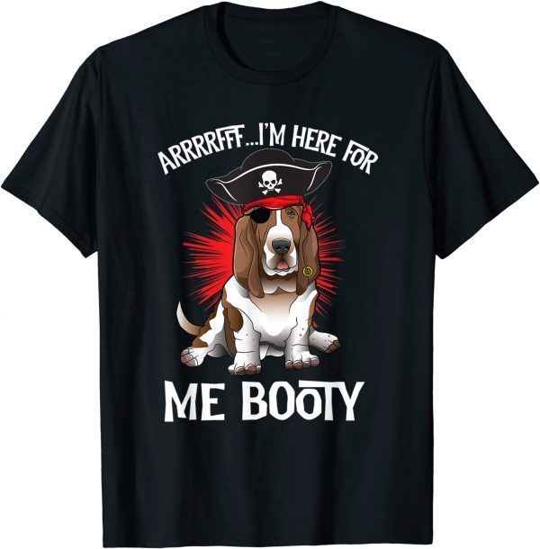 Basset Hound Pirate Arrrffff I'm Here For Me Booty Gift T-Shirt