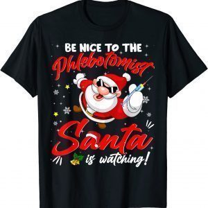 Be Nice To The Phlebotomist Santa Is Watching Christmas T-Shirt