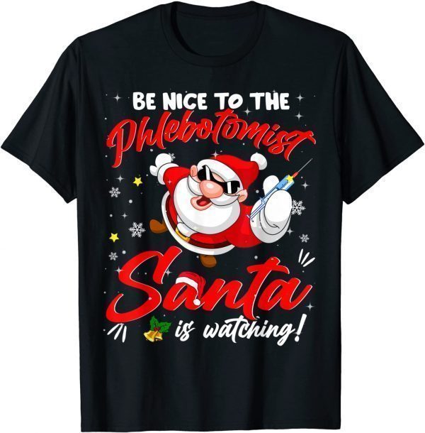 Be Nice To The Phlebotomist Santa Is Watching Christmas T-Shirt