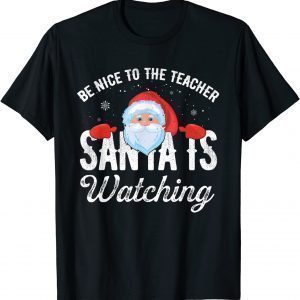 Be Nice To The Teacher Santa Is Watching T-Shirt