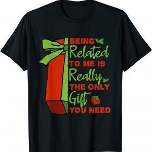 Being Related To Me is Really The Only Gift You Need 2021 Shirt