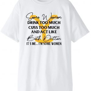 Beth Dutton Some Women Drink Too Much Yellowstone Classic shirt