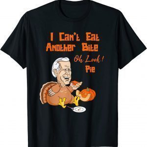 Biden Can't Eat Another Bite Oh Look Pie Pumpkin Pie Turkey Gift Shirt