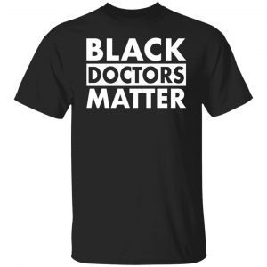 Black doctors matter Tee shirtBlack doctors matter 2021 shirt