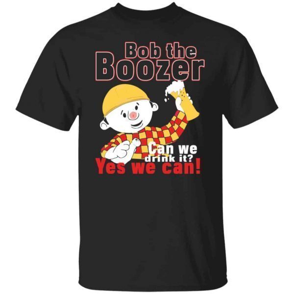 Bob The Boozer Can We Drink It Yes We Can 2021 shirt