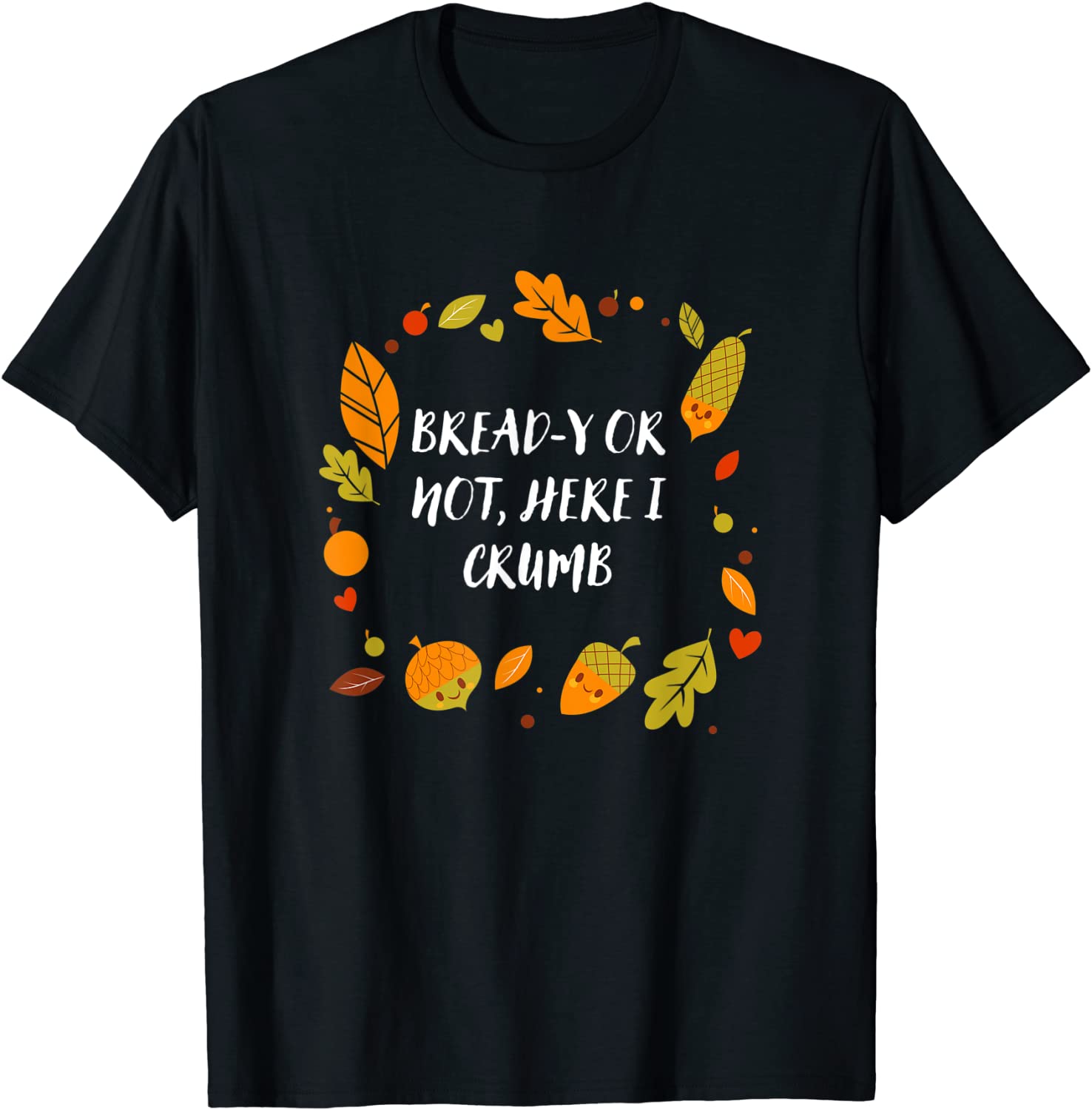 Bread-y or Not Here I Crumb Thanksgiving Dad Jokes Gift T-Shirt
