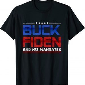 Buck Fiden And His Mandates Anti Biden 2021 Shirt