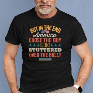 But In The End America Chose The Boy Who Stuttered Over The Bully 2021 T-Shirt