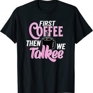 Caffeine Lovers First Coffee Then We Talkee Drinking Coffee Classic Shirt
