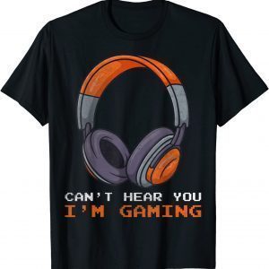 Can't Hear You I'm Gaming Funny Gaming Video Gamer lovers Tee Shirt