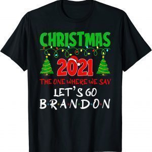 Christmas 2021 the One Where We Say Lets Go 2024 Go Branden T-Shirt
