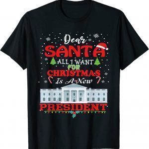 Dear Santa All I Want for Christmas Is a New President Xmas 2021 Shirt