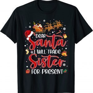 Dear Santa I Will Trade A Sister For Presents Christmas 2021 Classic Shirt