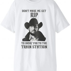 Don't Make Me Get Rip to Drive You to the Train Station 2021 T-shirt