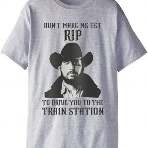 Don't Make Me Get Rip to Drive You to the Train Station 2021 T-shirt