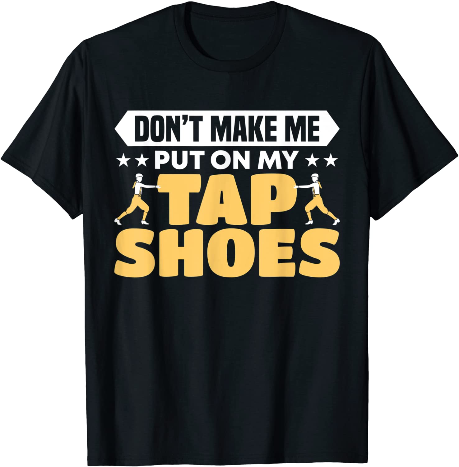 Don't Make Me Put On My Tap Shoes Dancer Gift Shirt