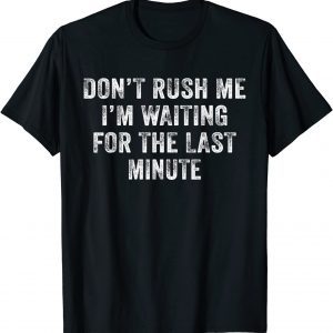 Don't Rush Me I'm Waiting for the Last Minute Vintage Classic Shirt